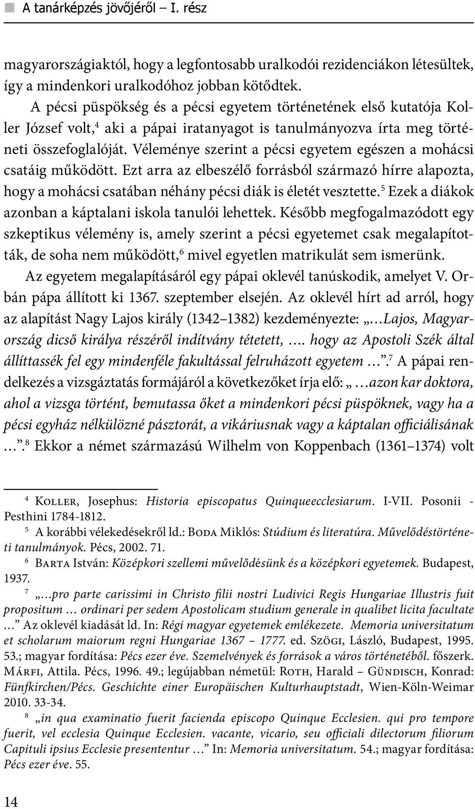 Véleménye szerint a pécsi egyetem egészen a mohácsi csatáig működött. Ezt arra az elbeszélő forrásból származó hírre alapozta, hogy a mohácsi csatában néhány pécsi diák is életét vesztette.