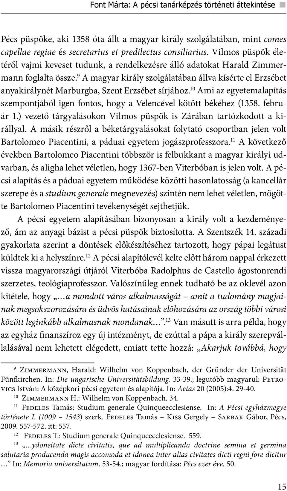 9 A magyar király szolgálatában állva kísérte el Erzsébet anyakirálynét Marburgba, Szent Erzsébet sírjához. 10 Ami az egyetemalapítás szempontjából igen fontos, hogy a Velencével kötött békéhez (1358.