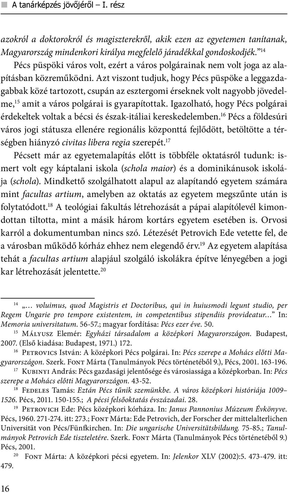 Azt viszont tudjuk, hogy Pécs püspöke a leggazdagabbak közé tartozott, csupán az esztergomi érseknek volt nagyobb jövedelme, 15 amit a város polgárai is gyarapítottak.