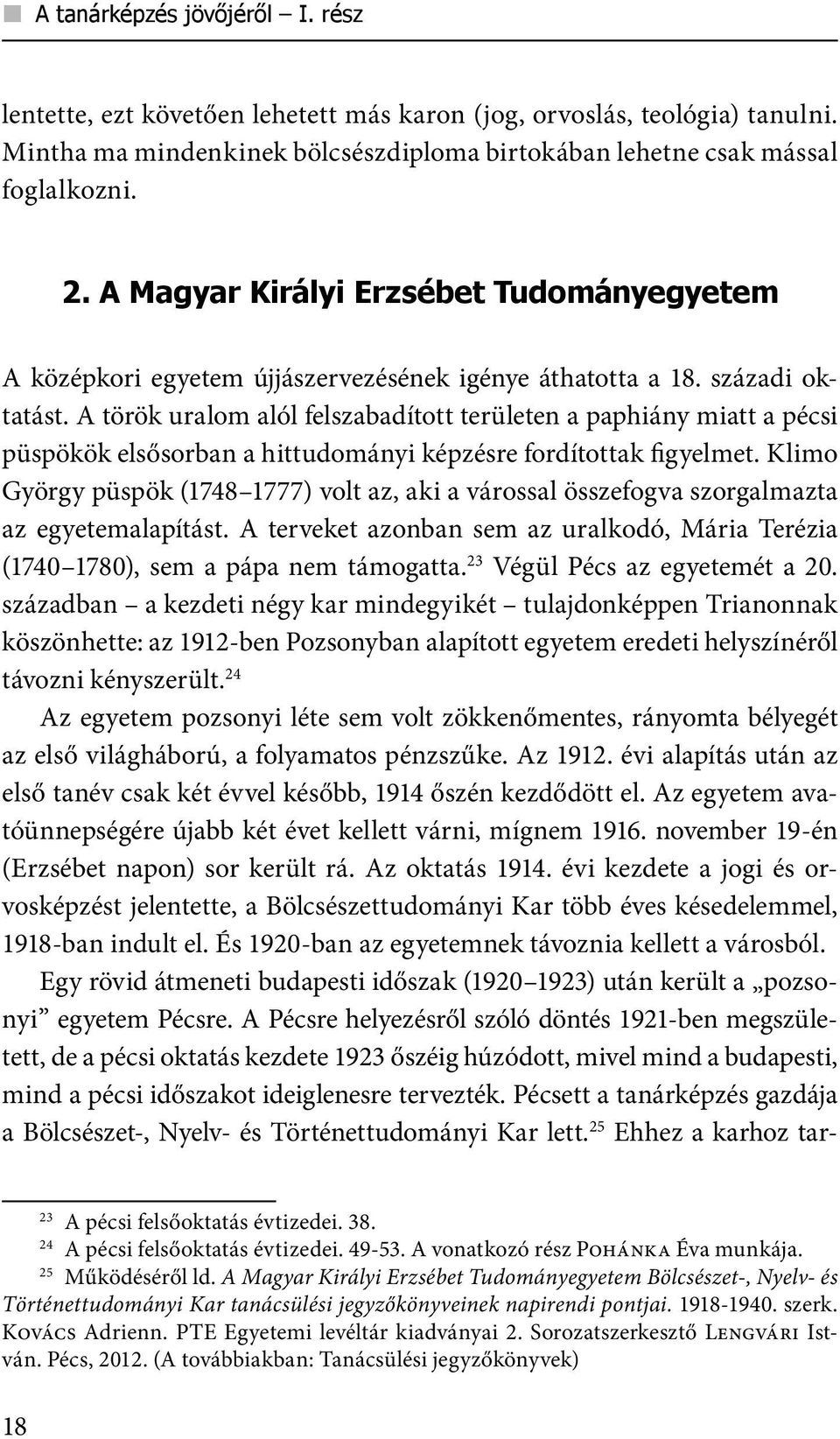 A török uralom alól felszabadított területen a paphiány miatt a pécsi püspökök elsősorban a hittudományi képzésre fordítottak igyelmet.