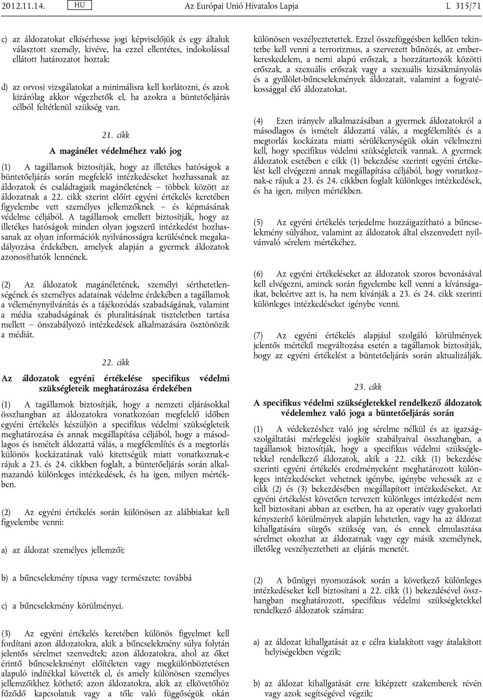 az orvosi vizsgálatokat a minimálisra kell korlátozni, és azok kizárólag akkor végezhetők el, ha azokra a büntetőeljárás célból feltétlenül szükség van. 21.