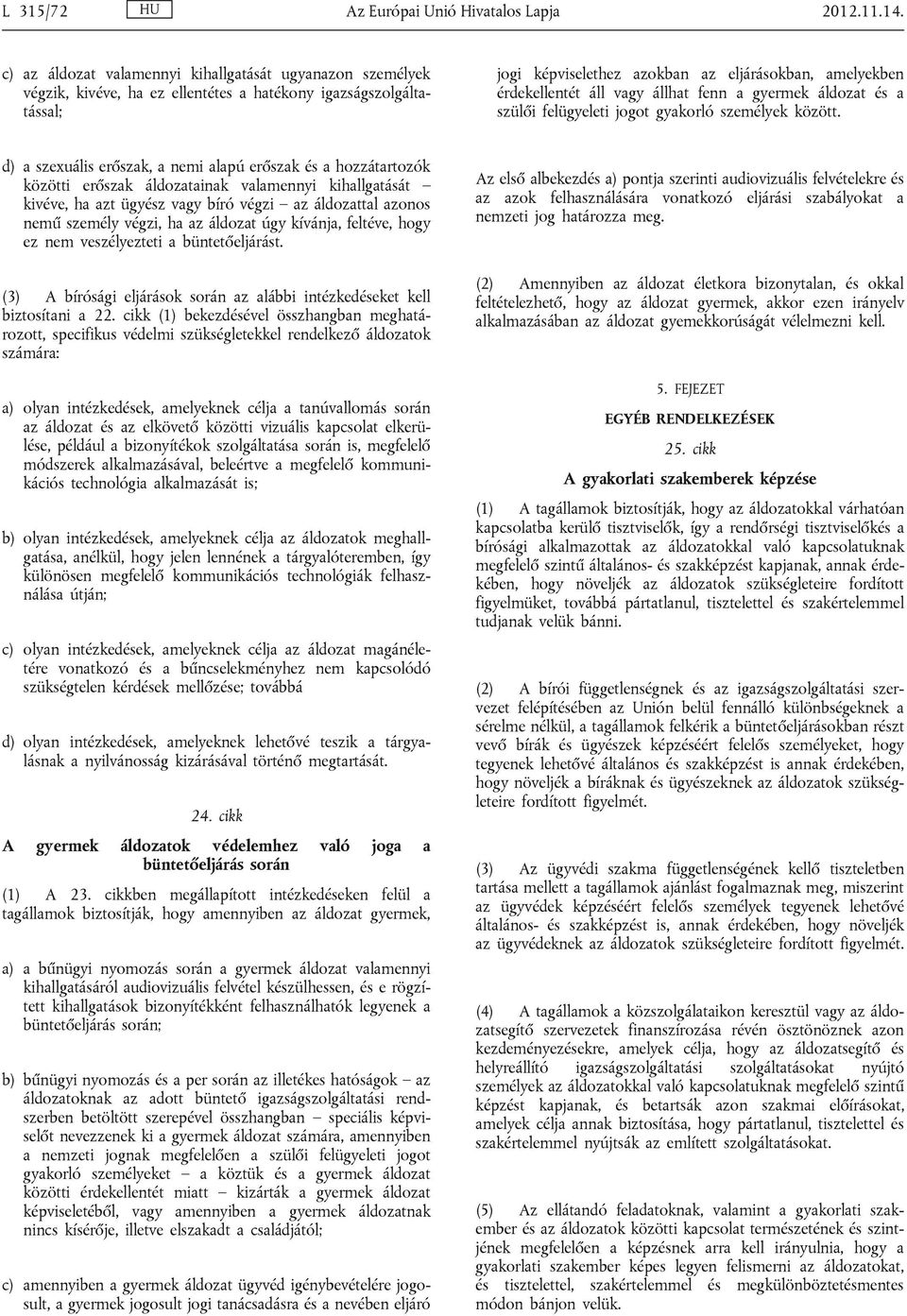 vagy állhat fenn a gyermek áldozat és a szülői felügyeleti jogot gyakorló személyek között.