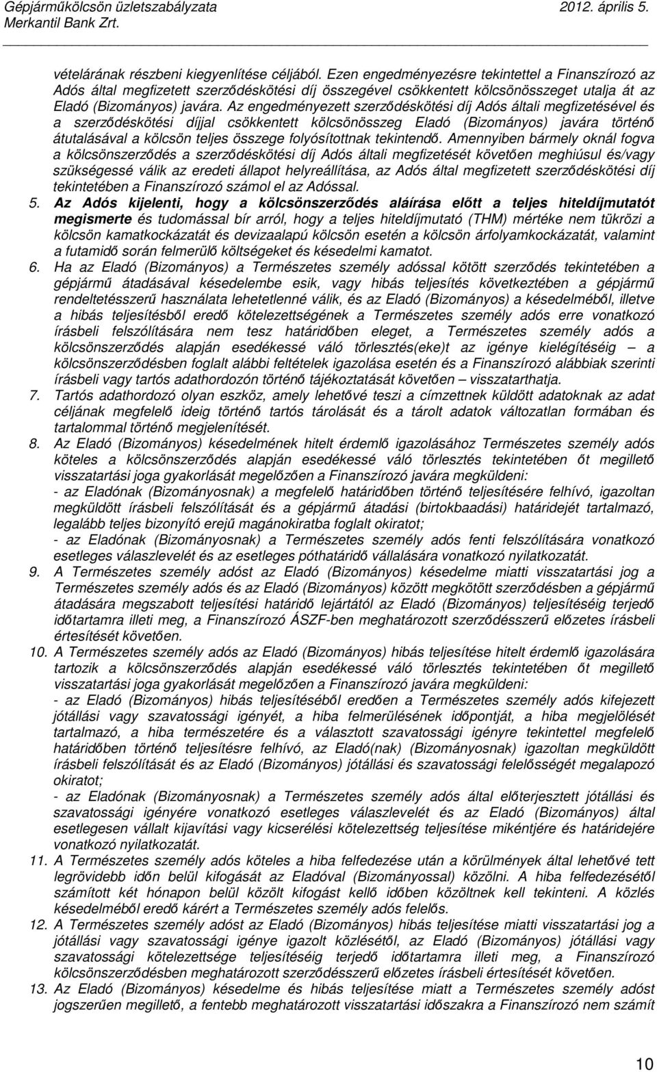 Az engedményezett szerződéskötési díj Adós általi megfizetésével és a szerződéskötési díjjal csökkentett kölcsönösszeg Eladó (Bizományos) javára történő átutalásával a kölcsön teljes összege