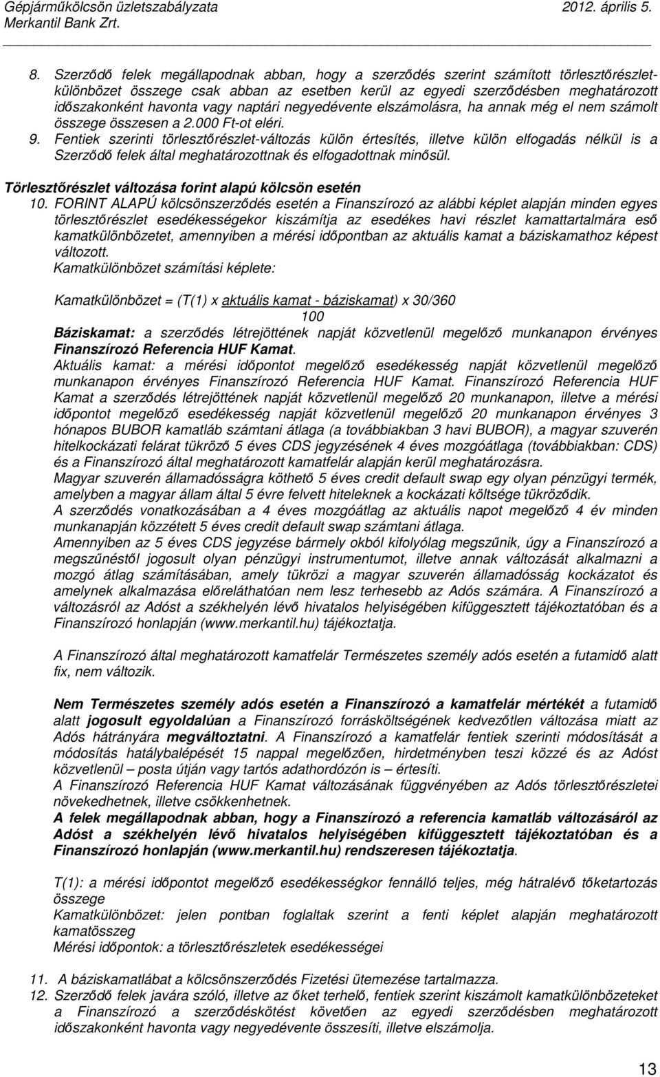 Fentiek szerinti törlesztőrészlet-változás külön értesítés, illetve külön elfogadás nélkül is a Szerződő felek által meghatározottnak és elfogadottnak minősül.