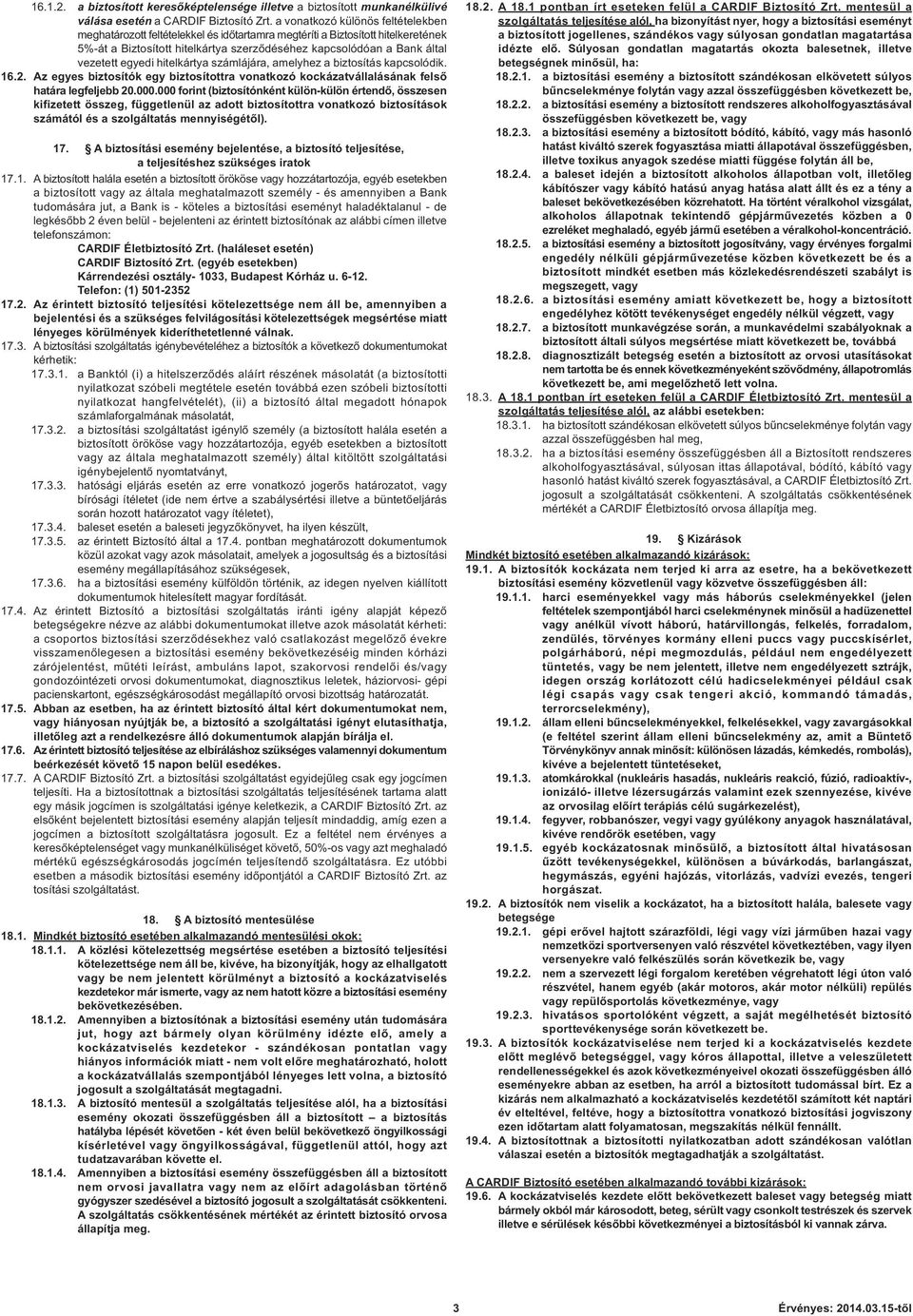 egyedi hitelkártya számlájára, amelyhez a biztosítás kapcsolódik. 16.2. Az egyes biztosítók egy biztosítottra vonatkozó kockázatvállalásának felső határa legfeljebb 20.000.