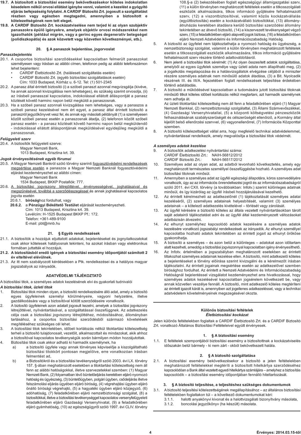 kockázatviselése nem terjed ki az olyan szubjektív panaszokra épülő igényekre, amelyek objektív orvosi módszerekkel nem igazolhatók (például migrén, vagy a gerinc egyes degeneratív betegségei