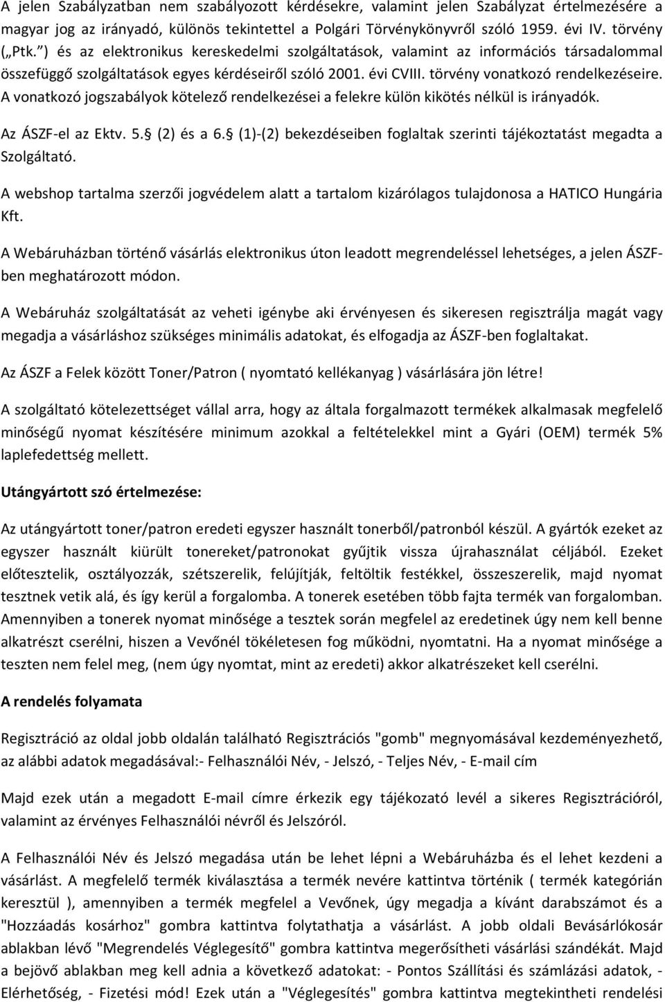 A vonatkozó jogszabályok kötelező rendelkezései a felekre külön kikötés nélkül is irányadók. Az ÁSZF-el az Ektv. 5. (2) és a 6.