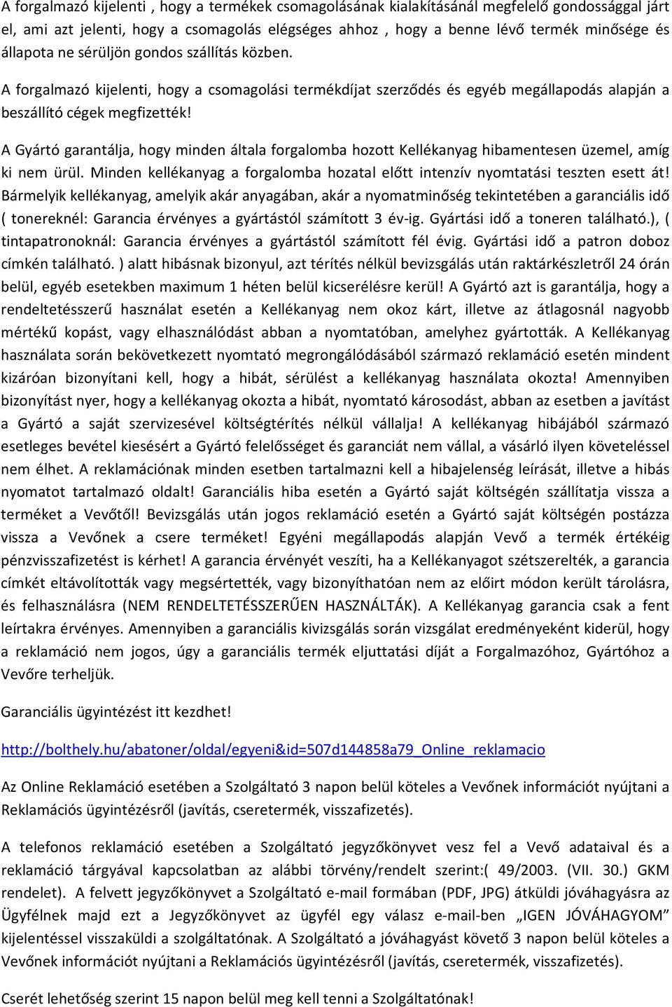 A Gyártó garantálja, hogy minden általa forgalomba hozott Kellékanyag hibamentesen üzemel, amíg ki nem ürül. Minden kellékanyag a forgalomba hozatal előtt intenzív nyomtatási teszten esett át!