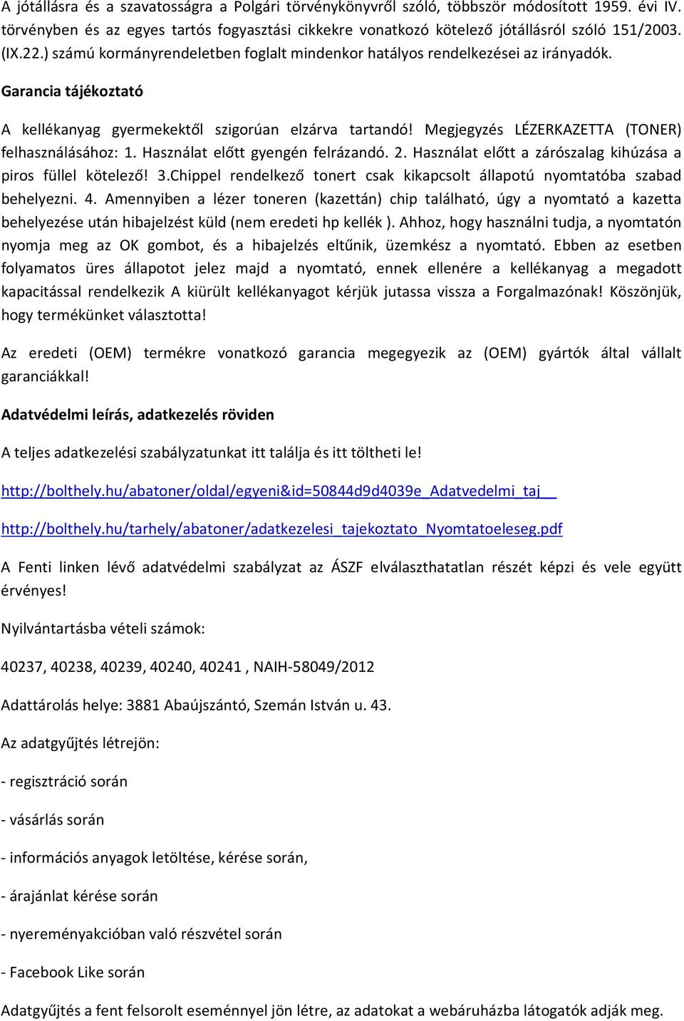 Megjegyzés LÉZERKAZETTA (TONER) felhasználásához: 1. Használat előtt gyengén felrázandó. 2. Használat előtt a zárószalag kihúzása a piros füllel kötelező! 3.