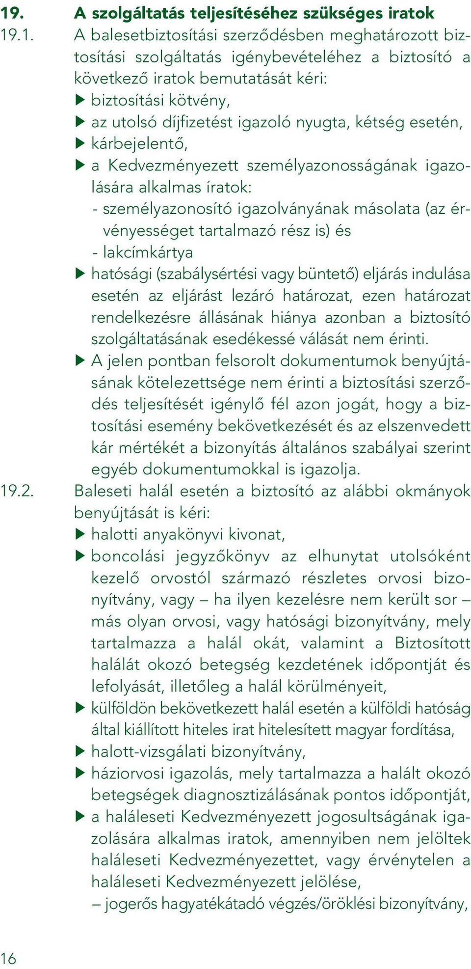 (az érvényességet tartalmazó rész is) és - lakcímkártya hatósági (szabálysértési vagy büntetô) eljárás indulása esetén az eljárást lezáró határozat, ezen határozat rendelkezésre állásának hiánya