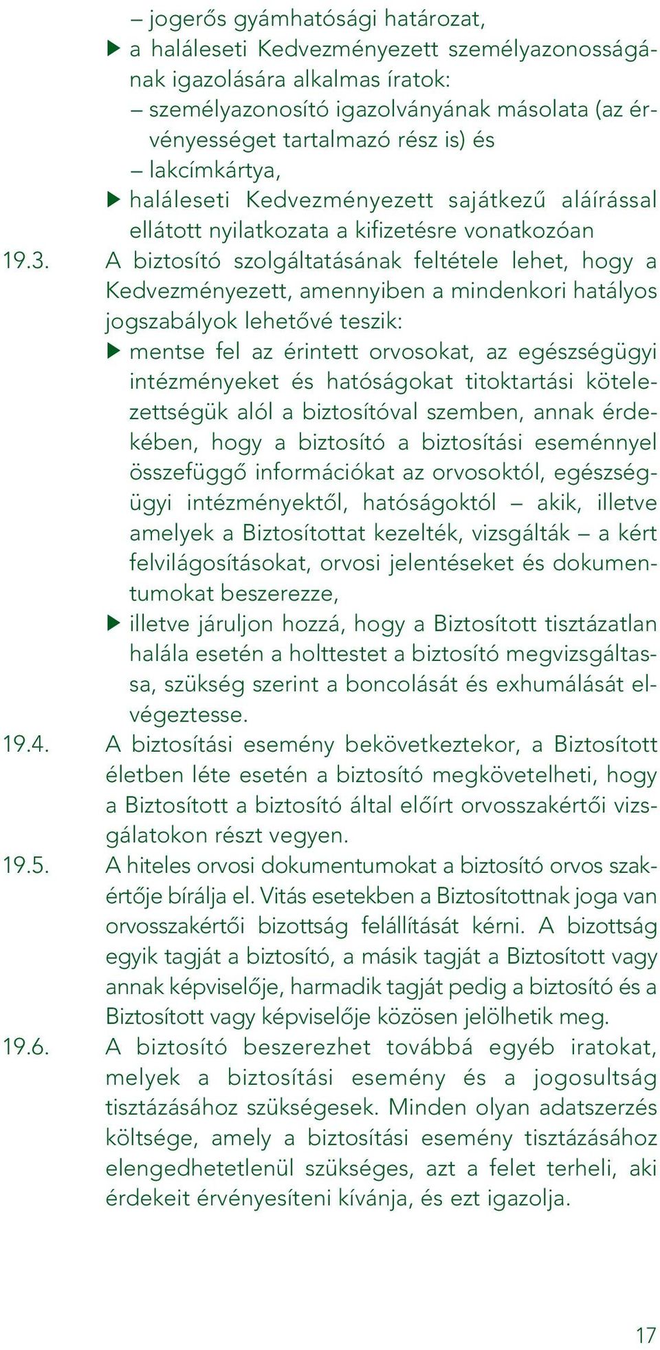 A biztosító szolgáltatásának feltétele lehet, hogy a Kedvezményezett, amennyiben a mindenkori hatályos jogszabályok lehetôvé teszik: mentse fel az érintett orvosokat, az egészségügyi intézményeket és