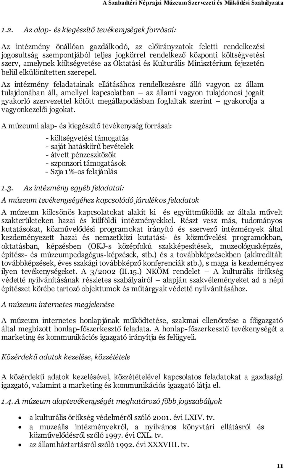 Az intézmény feladatainak ellátásához rendelkezésre álló vagyon az állam tulajdonában áll, amellyel kapcsolatban az állami vagyon tulajdonosi jogait gyakorló szervezettel kötött megállapodásban