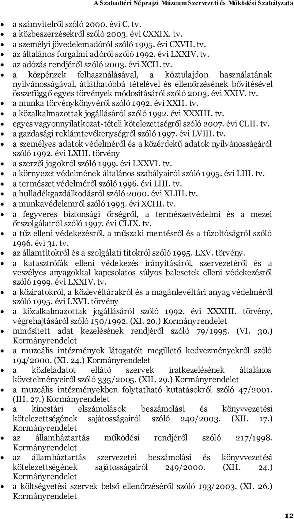 évi XXIV. tv. a munka törvénykönyvéről szóló 1992. évi XXII. tv. a közalkalmazottak jogállásáról szóló 1992. évi XXXIII. tv. egyes vagyonnyilatkozat-tételi kötelezettségről szóló 2007. évi CLII. tv. a gazdasági reklámtevékenységről szóló 1997.