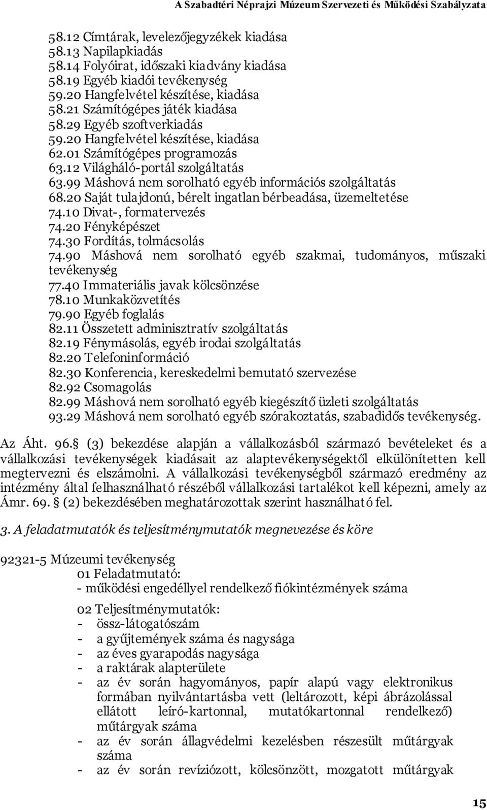 99 Máshová nem sorolható egyéb információs szolgáltatás 68.20 Saját tulajdonú, bérelt ingatlan bérbeadása, üzemeltetése 74.10 Divat-, formatervezés 74.20 Fényképészet 74.30 Fordítás, tolmácsolás 74.