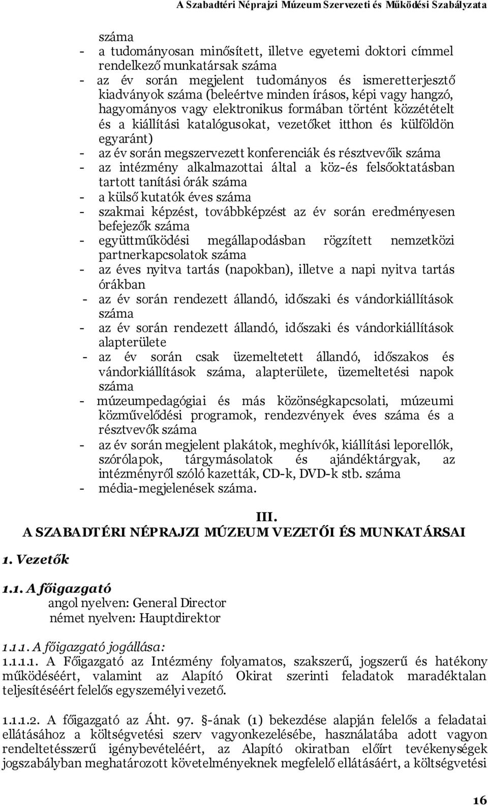 száma - az intézmény alkalmazottai által a köz-és felsőoktatásban tartott tanítási órák száma - a külső kutatók éves száma - szakmai képzést, továbbképzést az év során eredményesen befejezők száma -