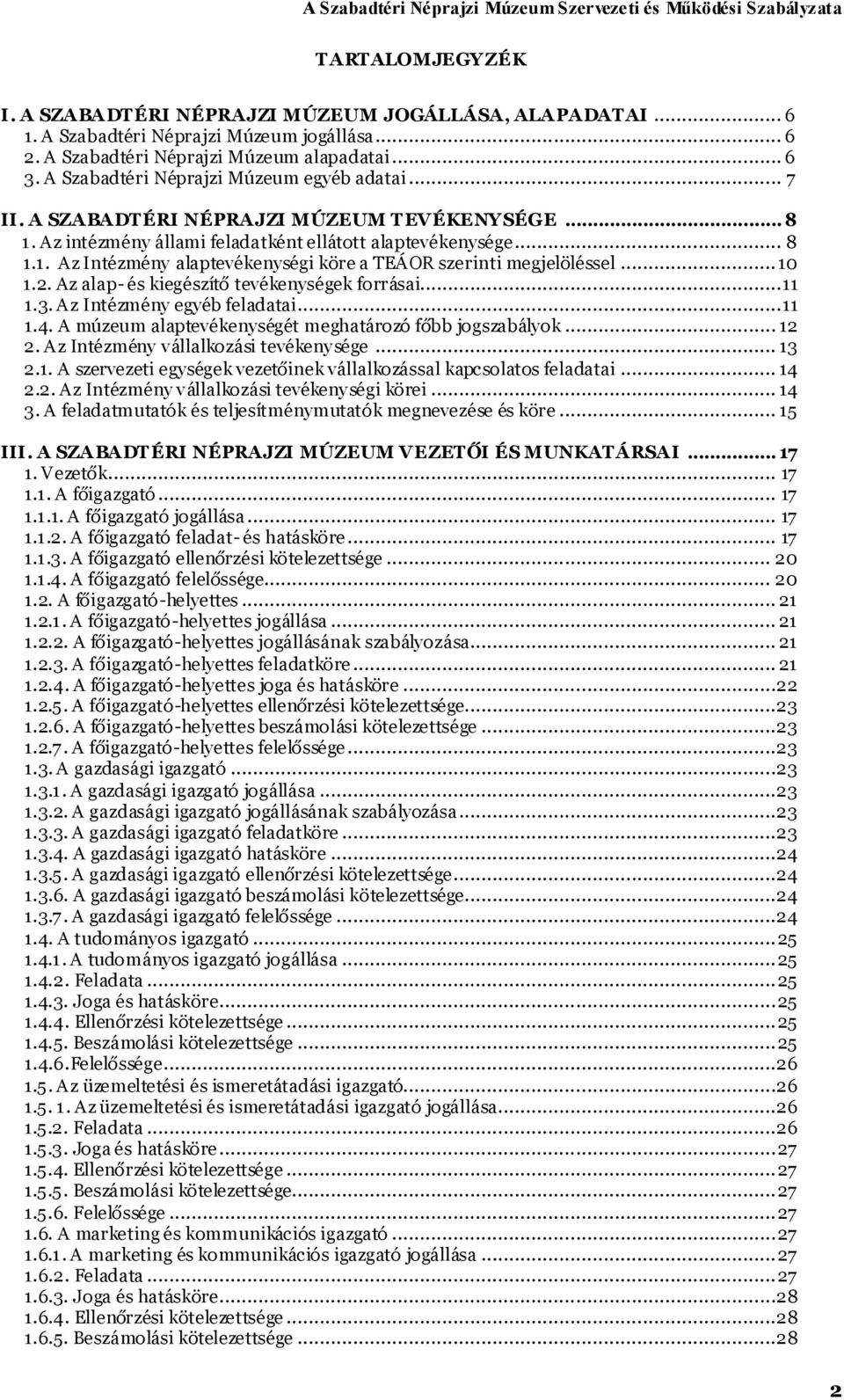 .. 10 1.2. Az alap- és kiegészítő tevékenységek forrásai...11 1.3. Az Intézmény egyéb feladatai...11 1.4. A múzeum alaptevékenységét meghatározó főbb jogszabályok... 12 2.