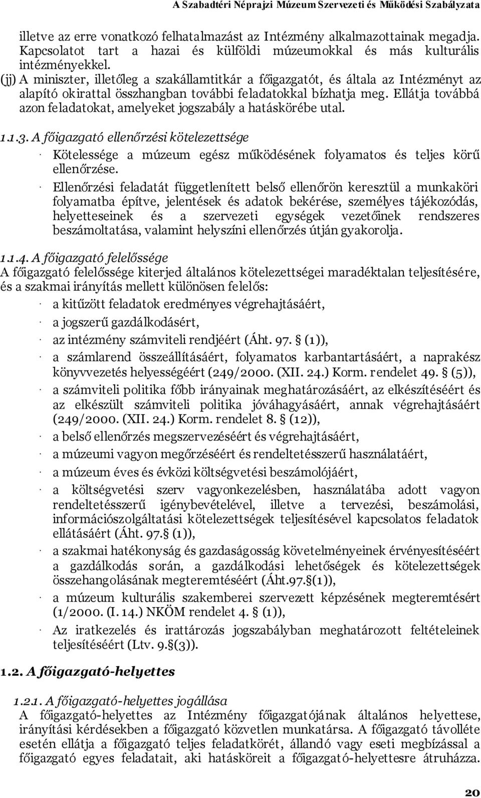 Ellátja továbbá azon feladatokat, amelyeket jogszabály a hatáskörébe utal. 1.1.3. A főigazgató ellenőrzési kötelezettsége Kötelessége a múzeum egész működésének folyamatos és teljes körű ellenőrzése.