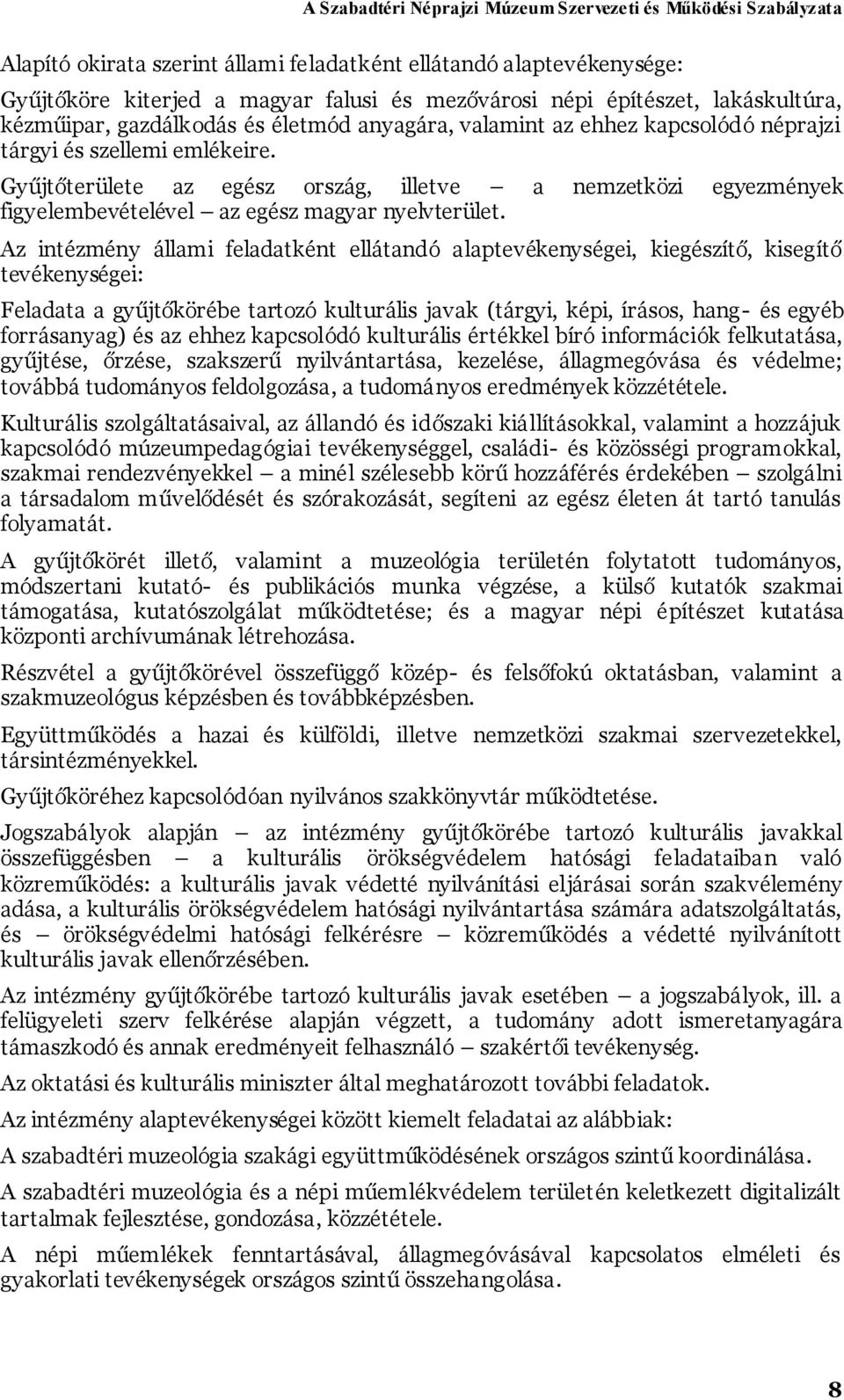 Az intézmény állami feladatként ellátandó alaptevékenységei, kiegészítő, kisegítő tevékenységei: Feladata a gyűjtőkörébe tartozó kulturális javak (tárgyi, képi, írásos, hang- és egyéb forrásanyag) és