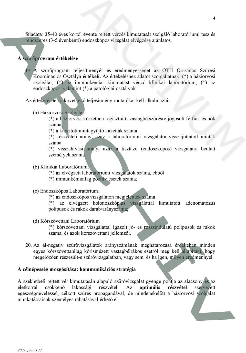 Az értékeléshez adatot szolgáltatnak: (*) a háziorvosi szolgálat; (*) az immunkémiai kimutatást végző klinikai laboratórium; (*) az endoszkópos, valamint (*) a patológiai osztályok.