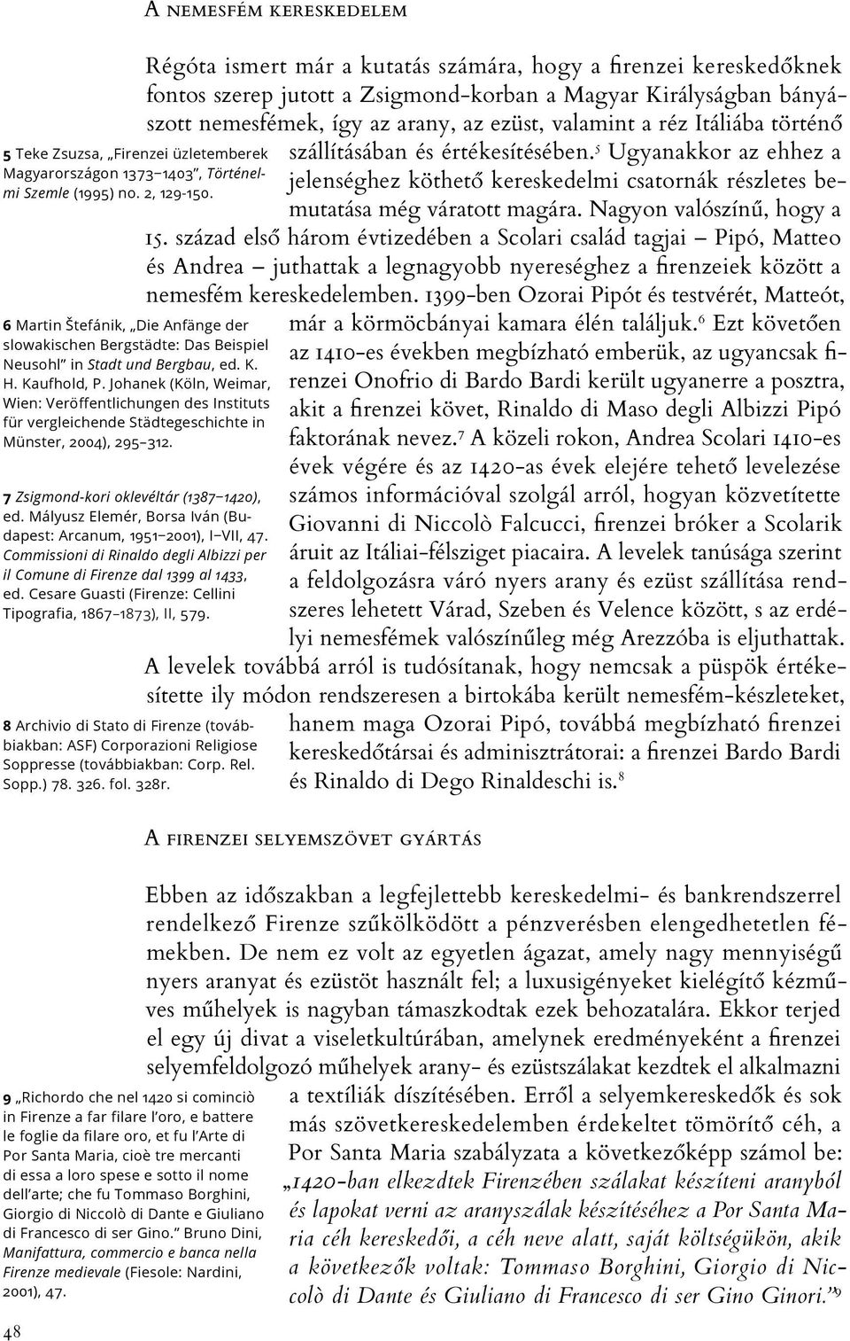 Johanek (Köln, Weimar, Wien: Veröffentlichungen des Instituts für vergleichende Städtegeschichte in Münster, 2004), 295 312. 7 Zsigmond-kori oklevéltár (1387 1420), ed.