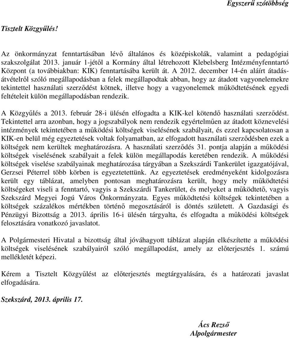 december 14-én aláírt átadásátvételrıl szóló megállapodásban a felek megállapodtak abban, hogy az átadott vagyonelemekre tekintettel használati szerzıdést kötnek, illetve hogy a vagyonelemek