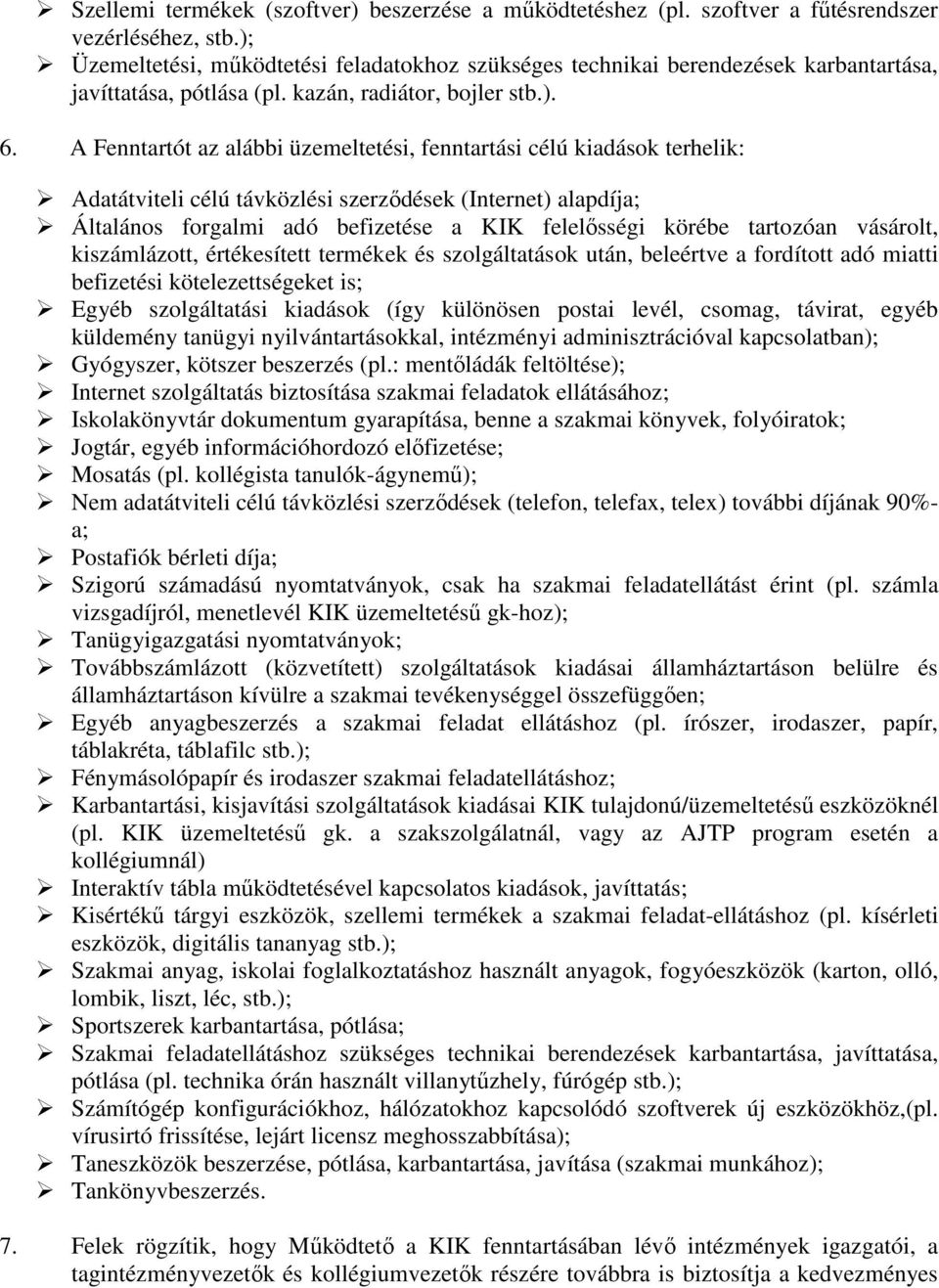 A Fenntartót az alábbi üzemeltetési, fenntartási célú kiadások terhelik: Adatátviteli célú távközlési szerzıdések (Internet) alapdíja; Általános forgalmi adó befizetése a KIK felelısségi körébe