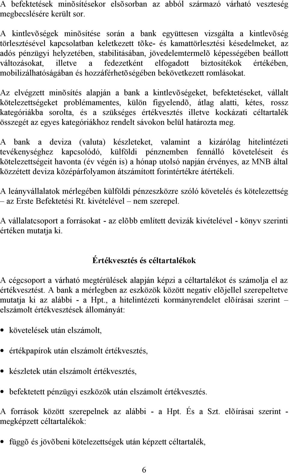 stabilitásában, jövedelemtermelõ képességében beállott változásokat, illetve a fedezetként elfogadott biztosítékok értékében, mobilizálhatóságában és hozzáférhetõségében bekövetkezett romlásokat.