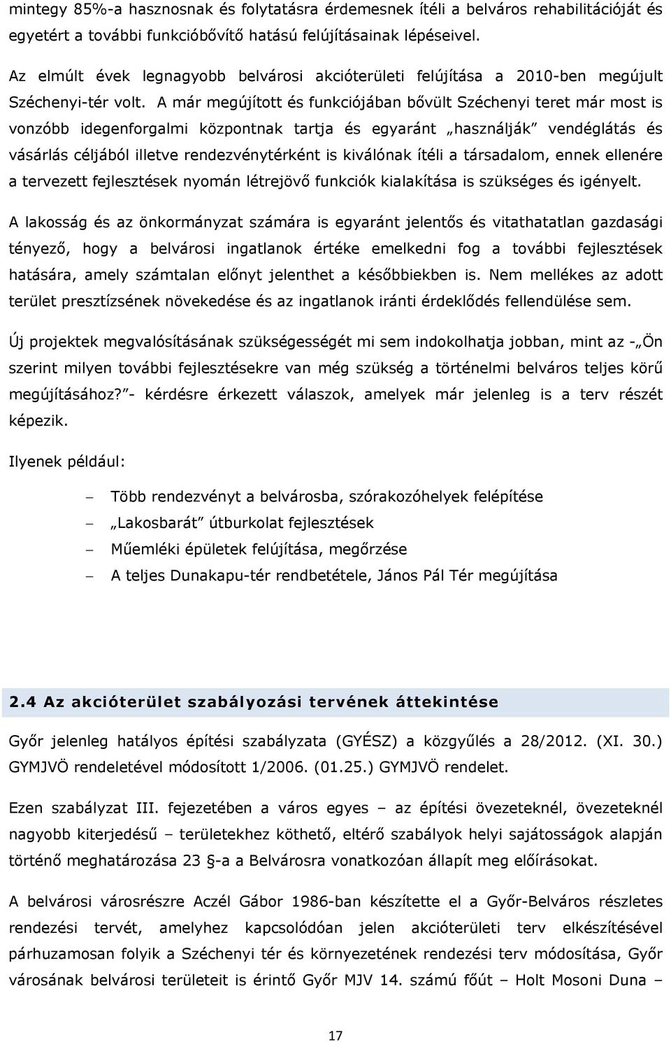 A már megújított és funkciójában bővült Széchenyi teret már most is vonzóbb idegenforgalmi központnak tartja és egyaránt használják vendéglátás és vásárlás céljából illetve rendezvénytérként is