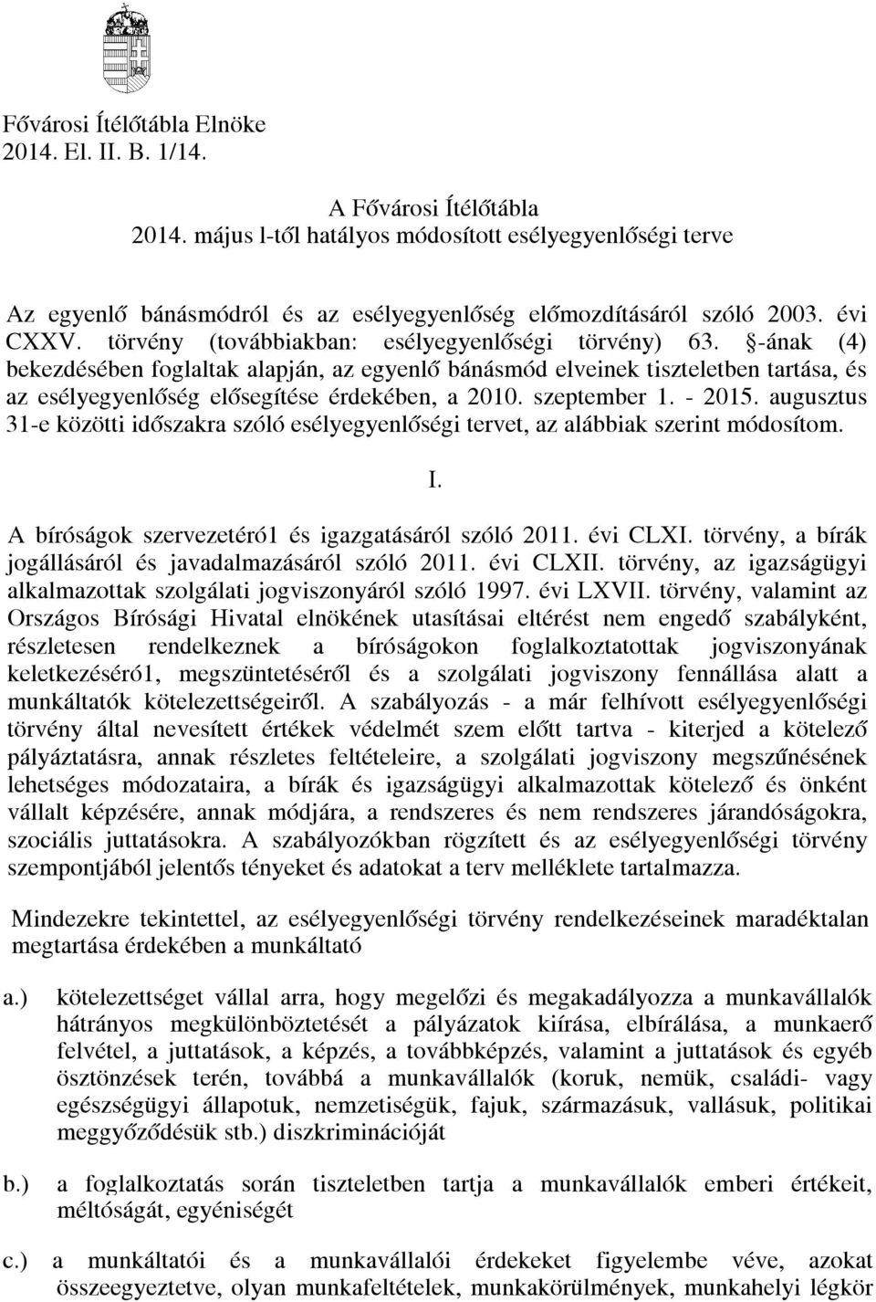 -ának (4) bekezdésében foglaltak alapján, az egyenlő bánásmód elveinek tiszteletben tartása, és az esélyegyenlőség elősegítése érdekében, a 2010. szeptember 1. - 2015.