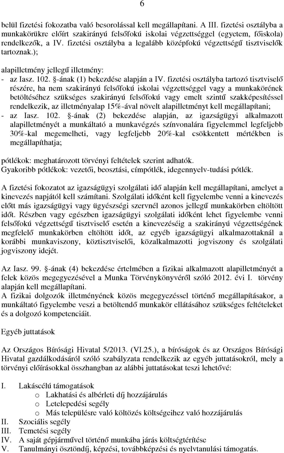 fizetési osztályba tartozó tisztviselő részére, ha nem szakirányú felsőfokú iskolai végzettséggel vagy a munkakörének betöltéséhez szükséges szakirányú felsőfokú vagy emelt szintű szakképesítéssel