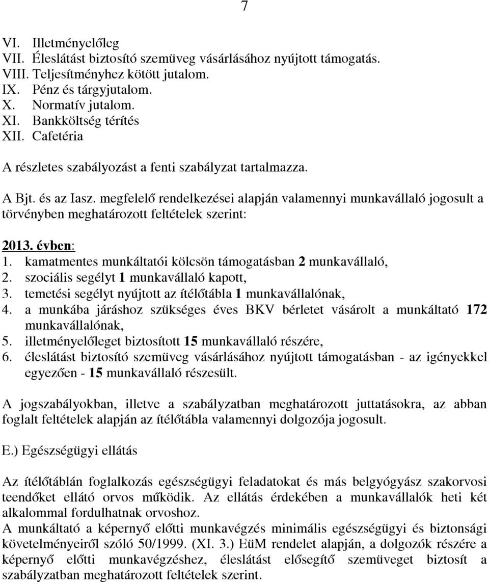 megfelelő rendelkezései alapján valamennyi munkavállaló jogosult a törvényben meghatározott feltételek szerint: 2013. évben: 1. kamatmentes munkáltatói kölcsön támogatásban 2 munkavállaló, 2.