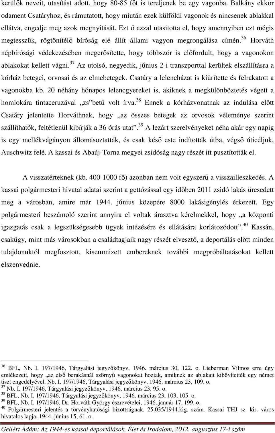 Ezt ő azzal utasította el, hogy amennyiben ezt mégis megtesszük, rögtönítélő bíróság elé állít állami vagyon megrongálása címén.