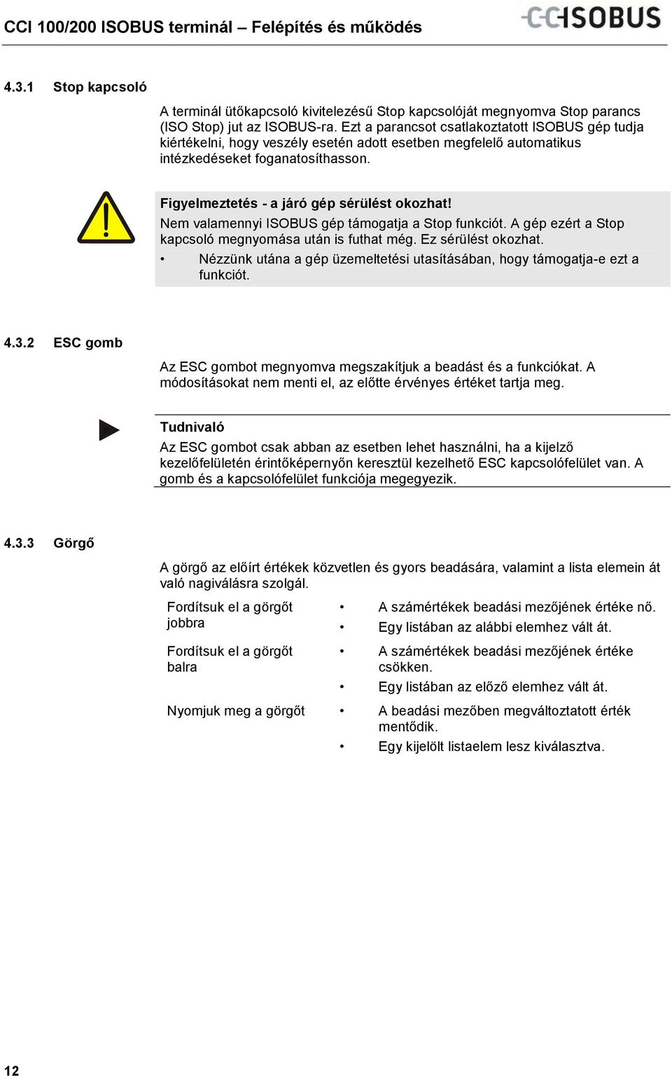 Nem valamennyi ISOBUS gép támogatja a Stop funkciót. A gép ezért a Stop kapcsoló megnyomása után is futhat még. Ez sérülést okozhat.