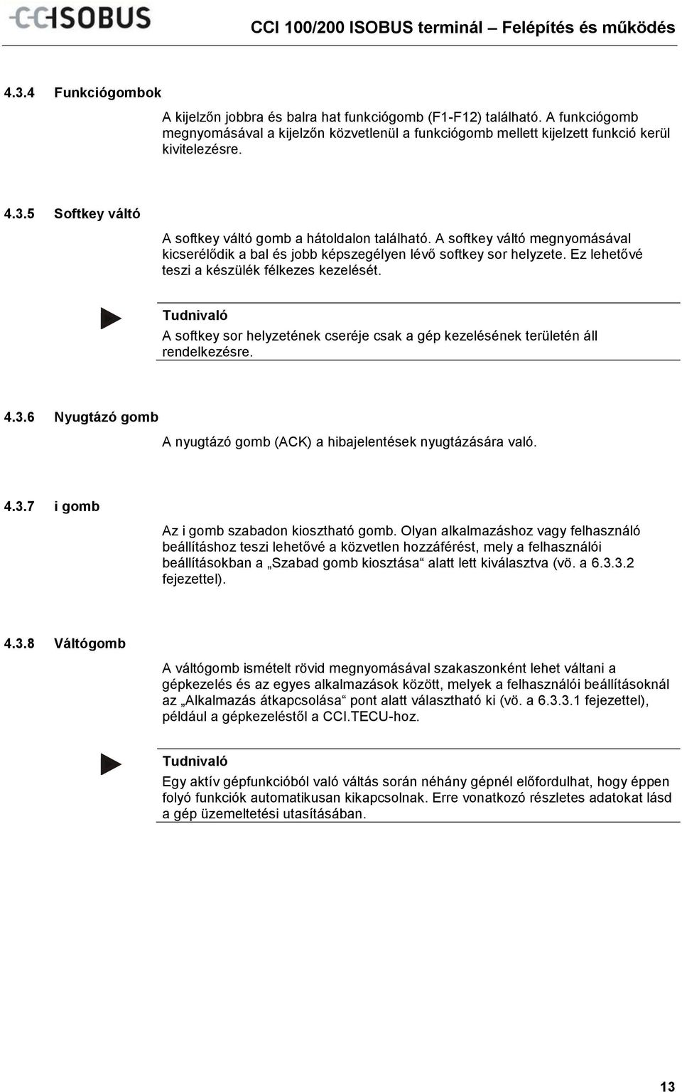A softkey váltó megnyomásával kicserélődik a bal és jobb képszegélyen lévő softkey sor helyzete. Ez lehetővé teszi a készülék félkezes kezelését.