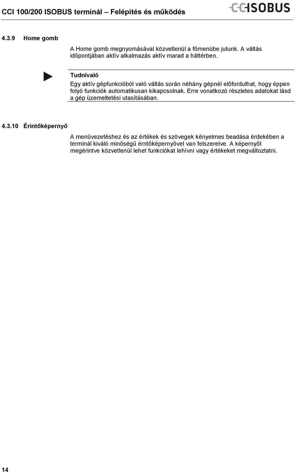 Egy aktív gépfunkcióból való váltás során néhány gépnél előfordulhat, hogy éppen folyó funkciók automatikusan kikapcsolnak.