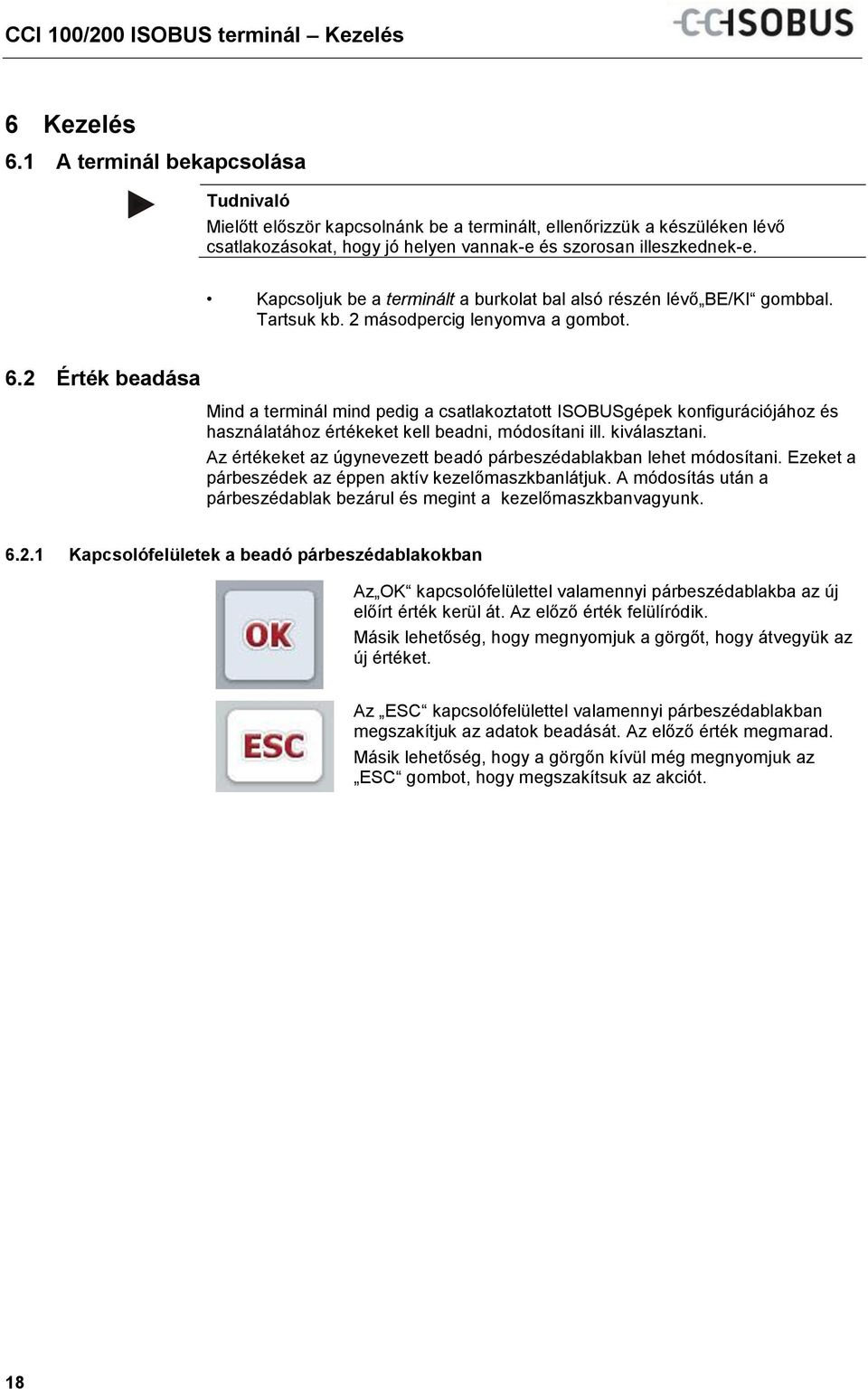 Kapcsoljuk be a terminált a burkolat bal alsó részén lévő BE/KI gombbal. Tartsuk kb. 2 másodpercig lenyomva a gombot. 6.