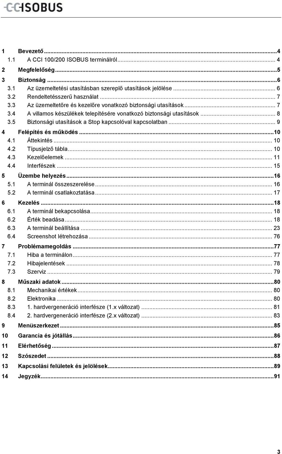 5 Biztonsági utasítások a Stop kapcsolóval kapcsolatban... 9 4 Felépítés és működés... 10 4.1 Áttekintés... 10 4.2 Típusjelző tábla... 10 4.3 Kezelőelemek... 11 4.4 Interfészek... 15 5 Üzembe helyezés.