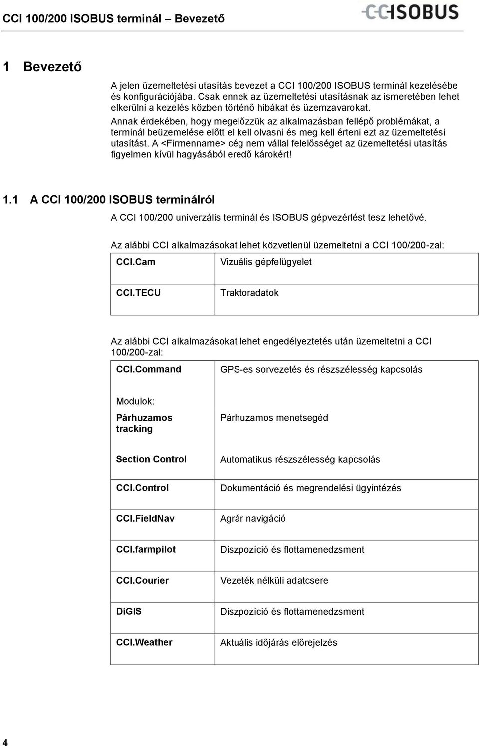Csak ennek az üzemeltetési utasításnak az ismeretében lehet elkerülni a kezelés közben történő hibákat és üzemzavarokat.