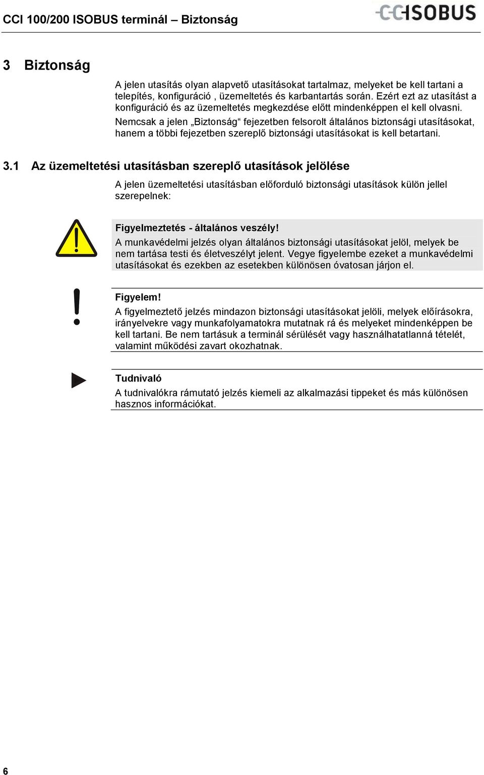 Nemcsak a jelen Biztonság fejezetben felsorolt általános biztonsági utasításokat, hanem a többi fejezetben szereplő biztonsági utasításokat is kell betartani. 3.