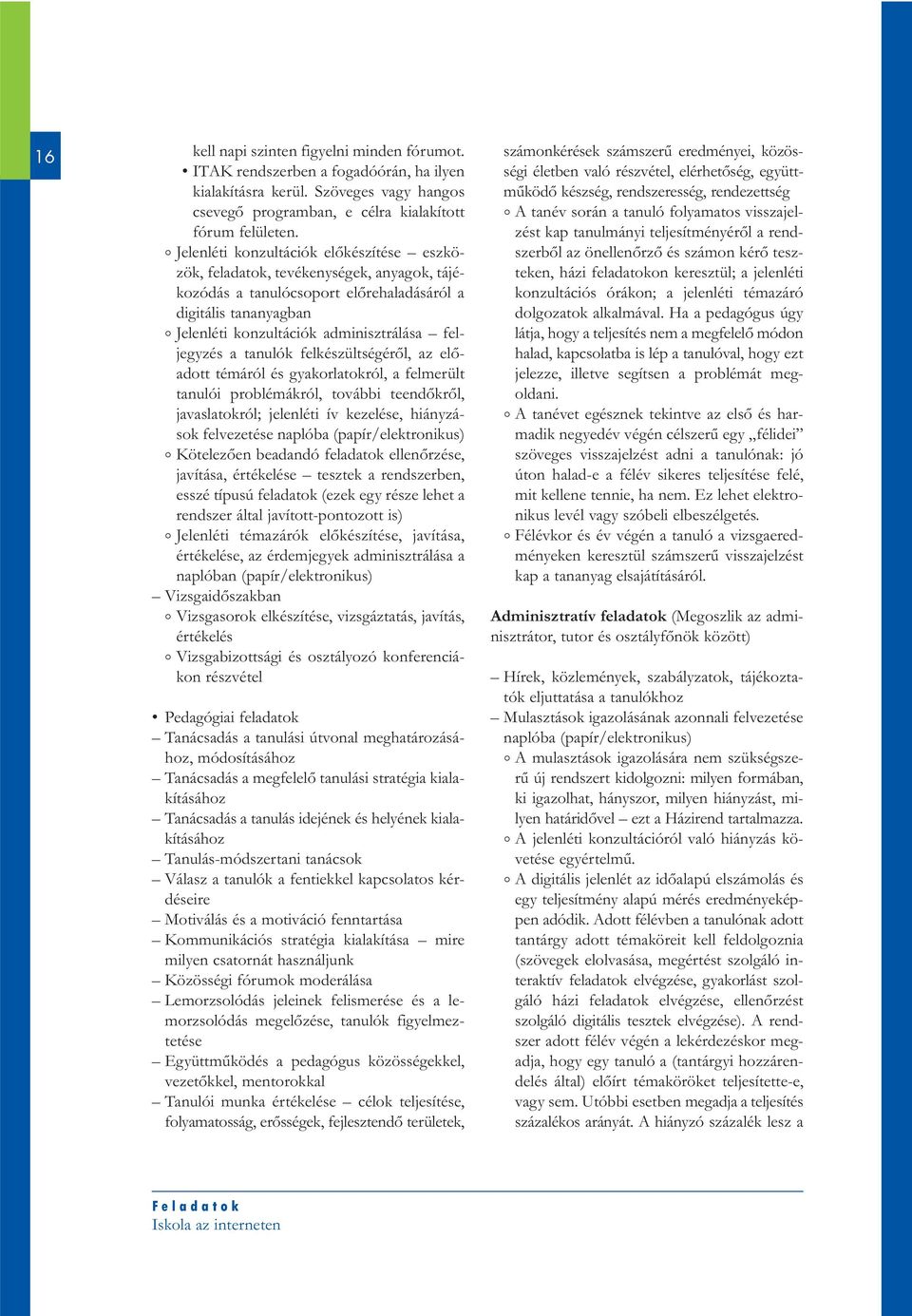 a tanulók felkészültségéről, az előadott témáról és gyakorlatokról, a felmerült tanulói problémákról, további teendőkről, javaslatokról; jelenléti ív kezelése, hiányzások felvezetése naplóba