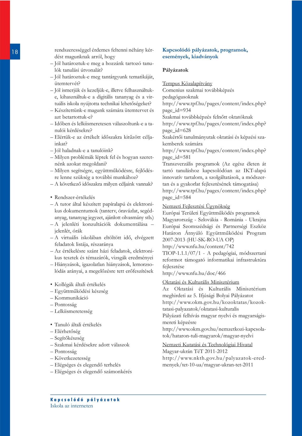 Készítettünk-e magunk számára ütemtervet és azt betartottuk-e? Időben és lelkiismeretesen válaszoltunk-e a tanulói kérdésekre? Elértük-e az értékelt időszakra kitűzött céljainkat?