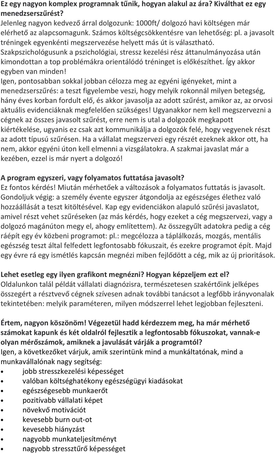 Szakpszichológusunk a pszichológiai, stressz kezelési rész áttanulmányozása után kimondottan a top problémákra orientálódó tréninget is előkészíthet. Így akkor egyben van minden!