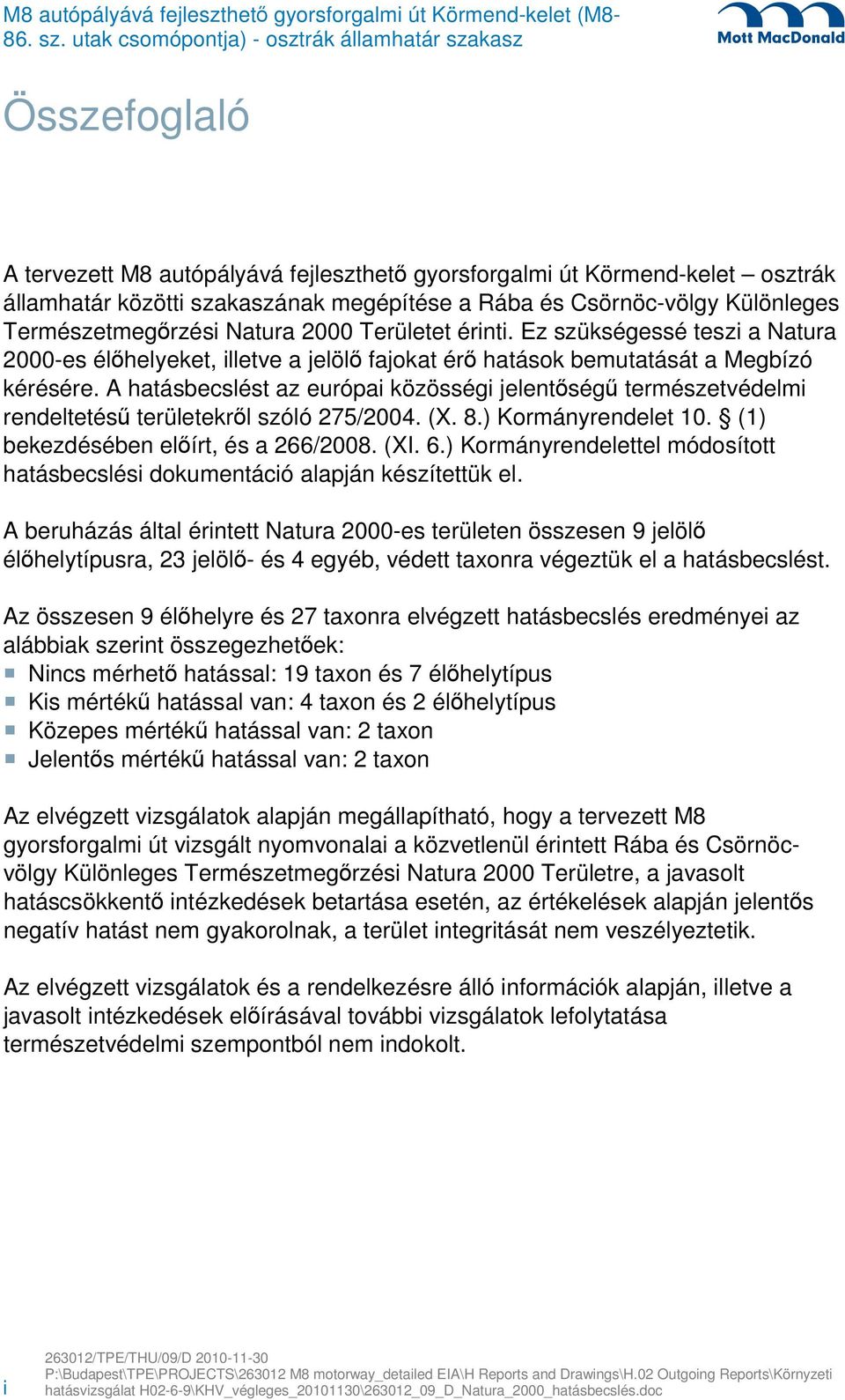 A hatásbecslést az európai közösségi jelentőségű természetvédelmi rendeltetésű területekről szóló 275/2004. (X. 8.) Kormányrendelet 10. (1) bekezdésében előírt, és a 266/2008. (XI. 6.