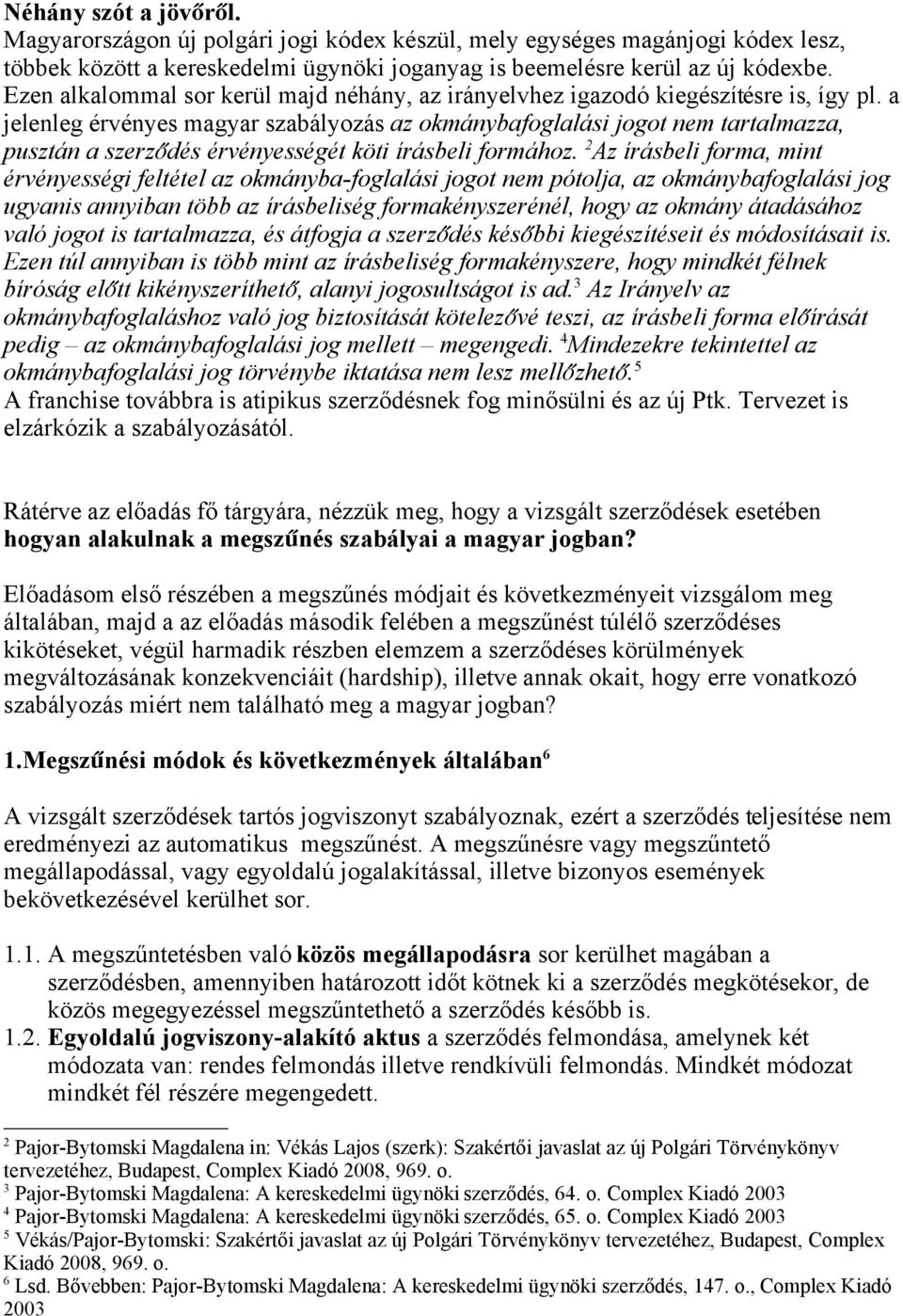 a jelenleg érvényes magyar szabályozás az okmánybafoglalási jogot nem tartalmazza, pusztán a szerző dés érvényességét köti írásbeli formához.