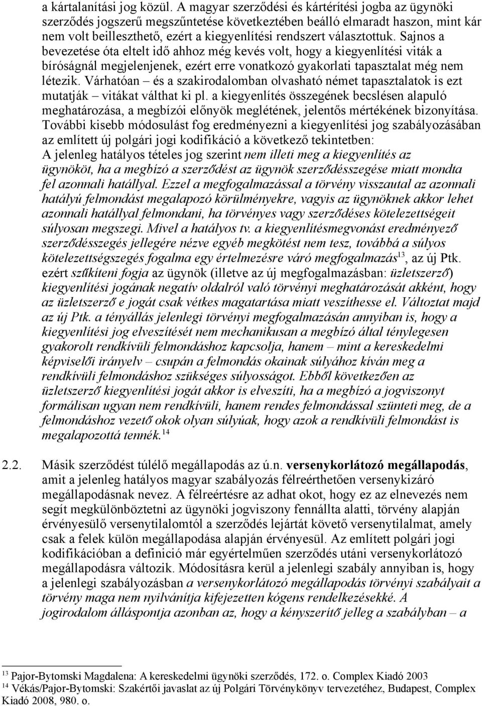 választottuk. Sajnos a bevezetése óta eltelt idő ahhoz még kevés volt, hogy a kiegyenlítési viták a bíróságnál megjelenjenek, ezért erre vonatkozó gyakorlati tapasztalat még nem létezik.