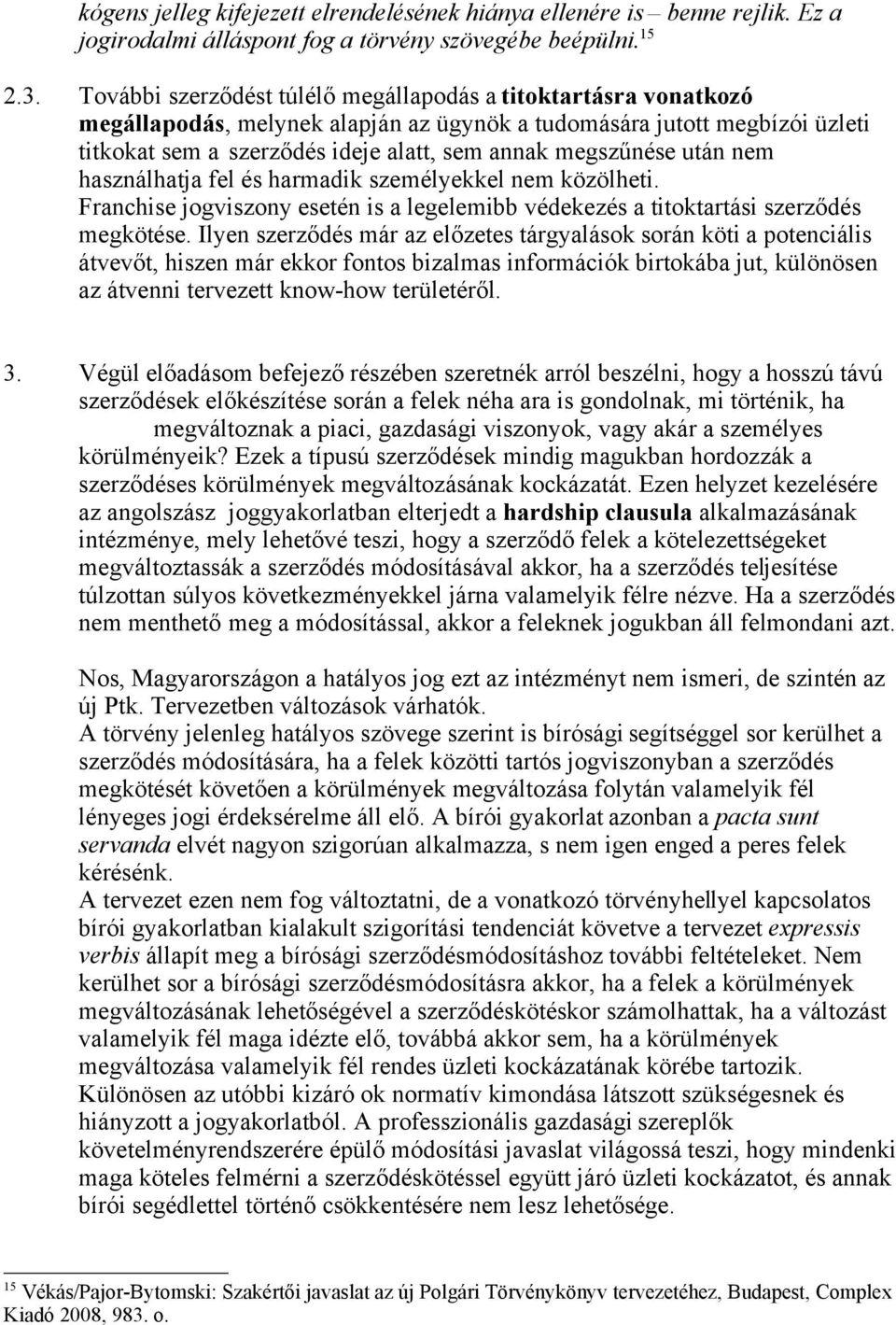 után nem használhatja fel és harmadik személyekkel nem közölheti. Franchise jogviszony esetén is a legelemibb védekezés a titoktartási szerződés megkötése.