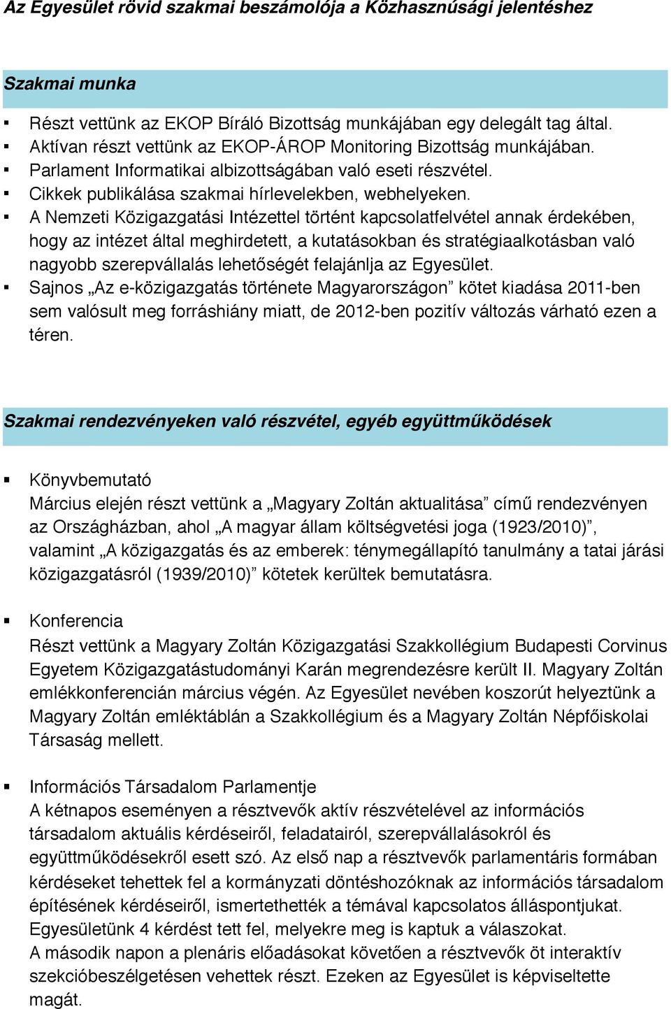 A Nemzeti Közigazgatási Intézettel történt kapcsolatfelvétel annak érdekében, hogy az intézet által meghirdetett, a kutatásokban és stratégiaalkotásban való nagyobb szerepvállalás lehetőségét