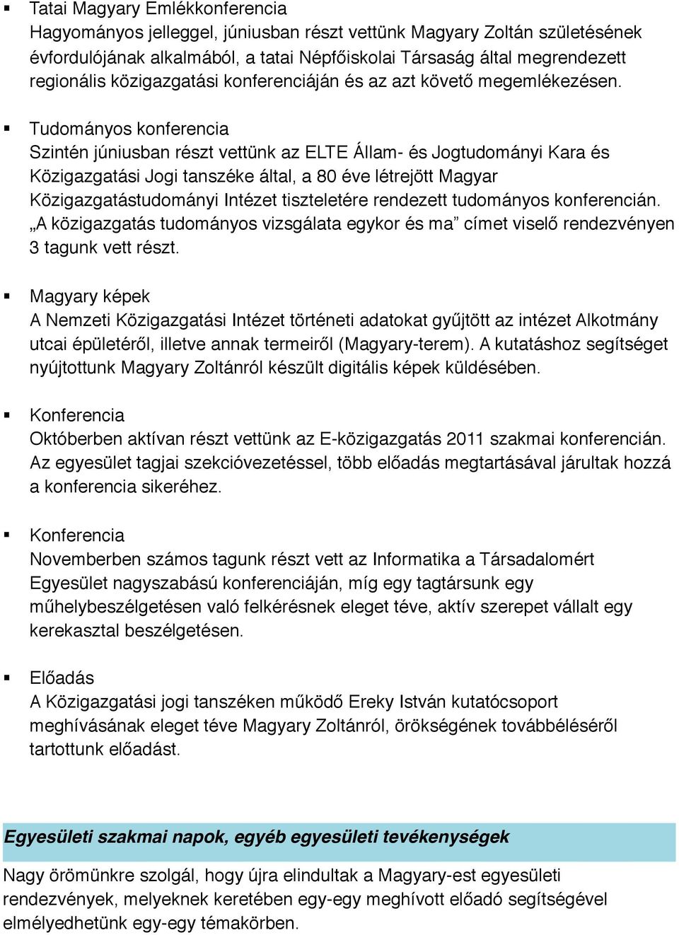 Tudományos konferencia Szintén júniusban részt vettünk az ELTE Állam- és Jogtudományi Kara és Közigazgatási Jogi tanszéke által, a 80 éve létrejött Magyar Közigazgatástudományi Intézet tiszteletére