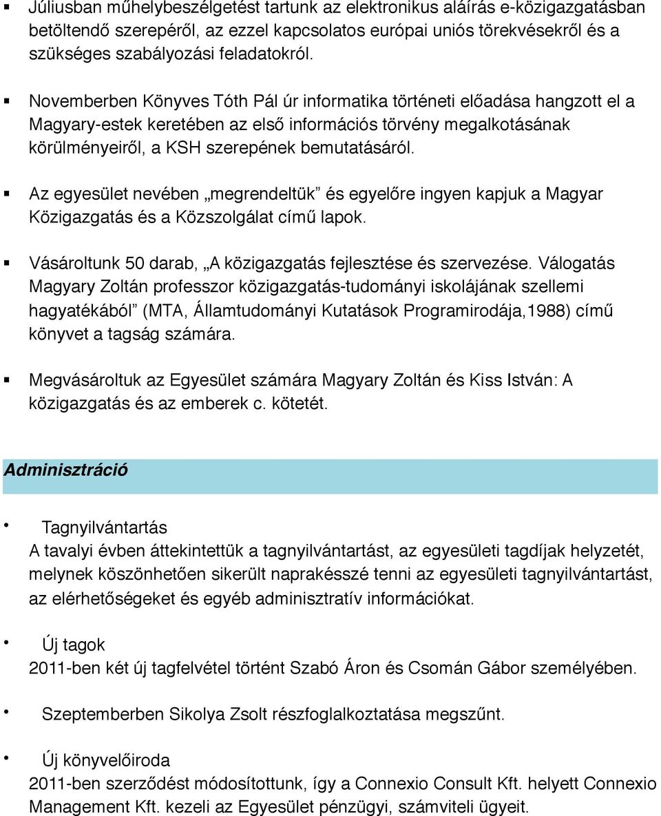 Az egyesület nevében megrendeltük és egyelőre ingyen kapjuk a Magyar Közigazgatás és a Közszolgálat című lapok. Vásároltunk 50 darab, A közigazgatás fejlesztése és szervezése.