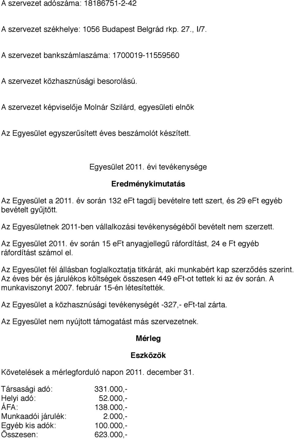 év során 132 eft tagdíj bevételre tett szert, és 29 eft egyéb bevételt gyűjtött. Az Egyesületnek 2011-ben vállalkozási tevékenységéből bevételt nem szerzett. Az Egyesület 2011.